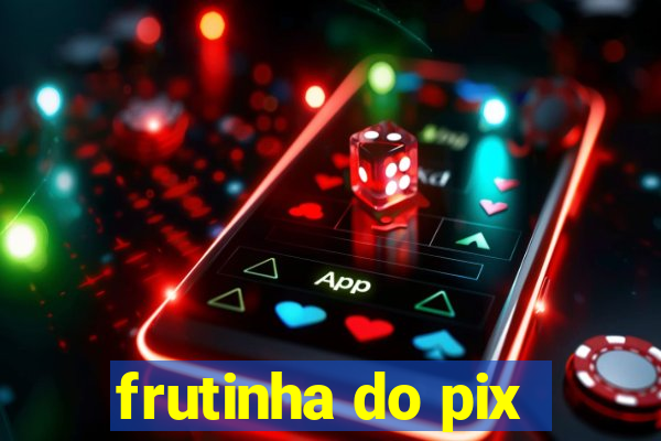 frutinha do pix